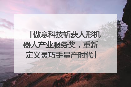 傲意科技斩获人形机器人产业服务奖，重新定义灵巧手量产时代