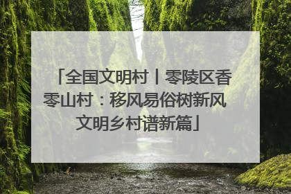 全国文明村丨零陵区香零山村：移风易俗树新风 文明乡村谱新篇