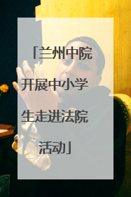 兰州中院开展中小学生走进法院活动