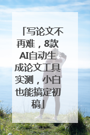 写论文不再难，8款AI自动生成论文工具实测，小白也能搞定初稿