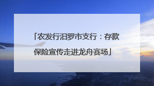 农发行汨罗市支行：存款保险宣传走进龙舟赛场