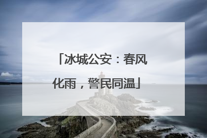 冰城公安：春风化雨，警民同温