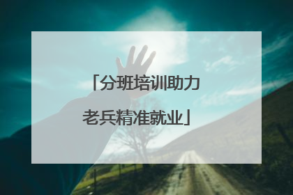 分班培训助力老兵精准就业
