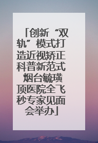 创新“双轨”模式打造近视矫正科普新范式 烟台毓璜顶医院全飞秒专家见面会举办