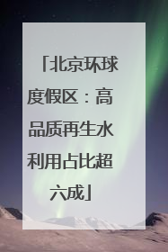 北京环球度假区：高品质再生水利用占比超六成