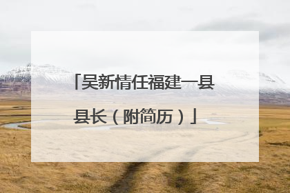 吴新情任福建一县县长（附简历）