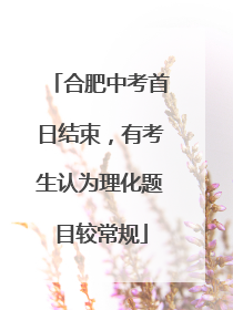 合肥中考首日结束，有考生认为理化题目较常规
