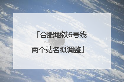 合肥地铁6号线两个站名拟调整