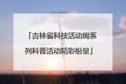 吉林省科技活动周系列科普活动精彩纷呈