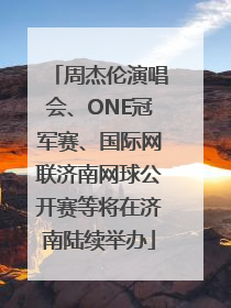 周杰伦演唱会、ONE冠军赛、国际网联济南网球公开赛等将在济南陆续举办