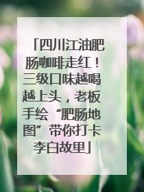 四川江油肥肠咖啡走红！三级口味越喝越上头，老板手绘“肥肠地图”带你打卡李白故里