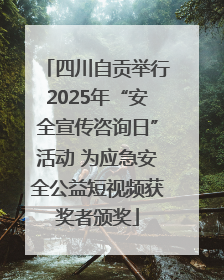 四川自贡举行2025年“安全宣传咨询日”活动 为应急安全公益短视频获奖者颁奖