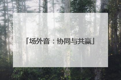 场外音：协同与共赢