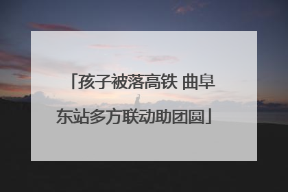 孩子被落高铁 曲阜东站多方联动助团圆