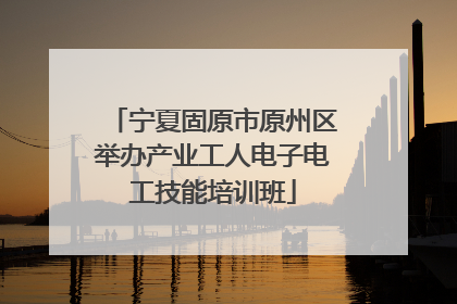 宁夏固原市原州区举办产业工人电子电工技能培训班