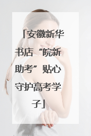 安徽新华书店“皖新助考”贴心守护高考学子