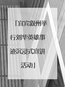 宜宾叙州举行刘华英雄事迹沉浸式宣讲活动