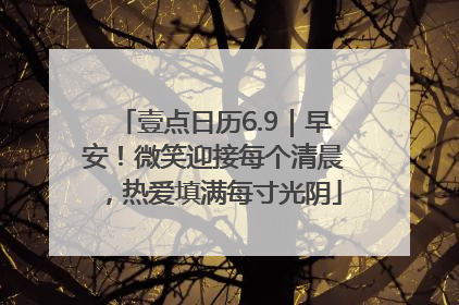 壹点日历6.9｜早安！微笑迎接每个清晨，热爱填满每寸光阴