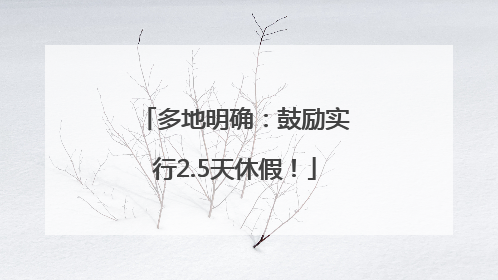 多地明确：鼓励实行2.5天休假！
