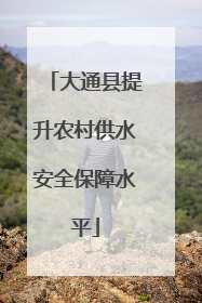 大通县提升农村供水安全保障水平