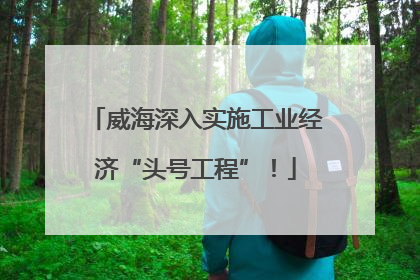威海深入实施工业经济“头号工程”！