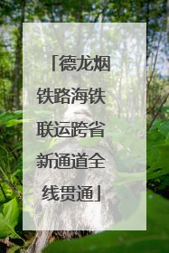 德龙烟铁路海铁联运跨省新通道全线贯通