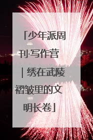 少年派周刊·写作营｜绣在武陵褶皱里的文明长卷