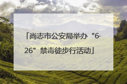 尚志市公安局举办“6·26”禁毒徒步行活动