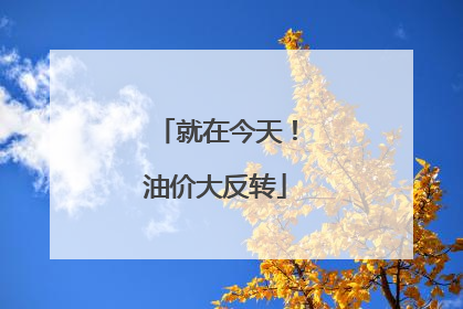 就在今天！油价大反转