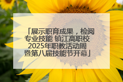 展示职育成果，检阅专业技能 镇江高职校2025年职教活动周暨第八届技能节开幕