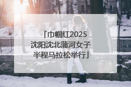 巾帼红2025沈阳沈北蒲河女子半程马拉松举行