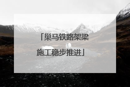 巢马铁路架梁施工稳步推进