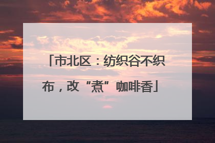 市北区：纺织谷不织布，改“煮”咖啡香