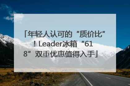 年轻人认可的“质价比”！Leader冰箱“618”双重优惠值得入手