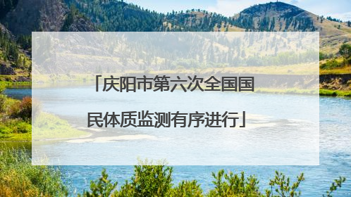 庆阳市第六次全国国民体质监测有序进行