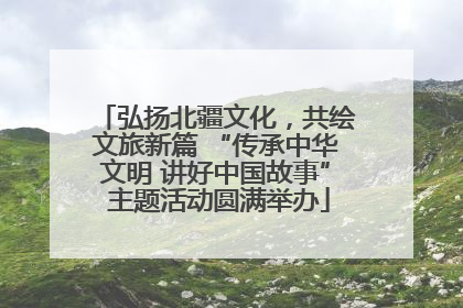 弘扬北疆文化，共绘文旅新篇 “传承中华文明 讲好中国故事” 主题活动圆满举办