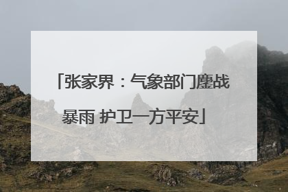 张家界：气象部门鏖战暴雨 护卫一方平安