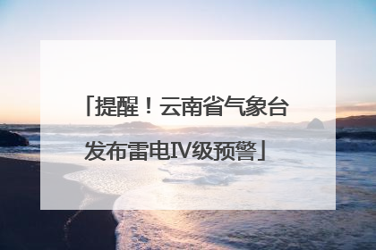 提醒！云南省气象台发布雷电Ⅳ级预警