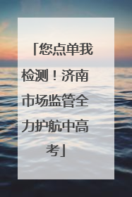 您点单我检测！济南市场监管全力护航中高考