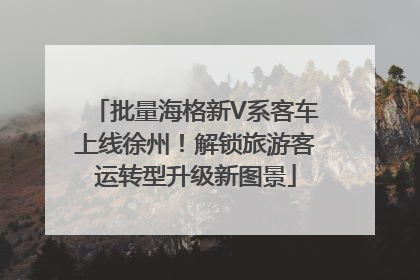 批量海格新V系客车上线徐州！解锁旅游客运转型升级新图景