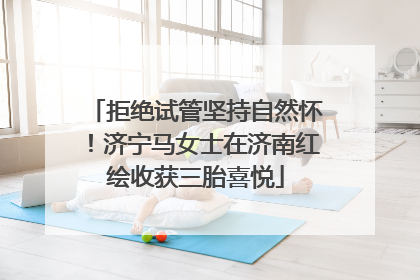 拒绝试管坚持自然怀！济宁马女士在济南红绘收获三胎喜悦
