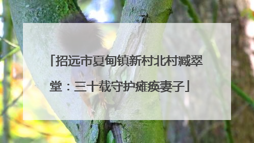 招远市夏甸镇新村北村臧翠堂：三十载守护瘫痪妻子
