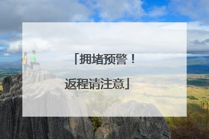 拥堵预警！返程请注意