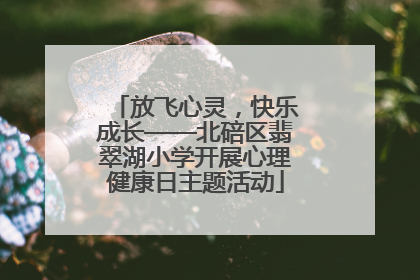 放飞心灵，快乐成长——北碚区翡翠湖小学开展心理健康日主题活动