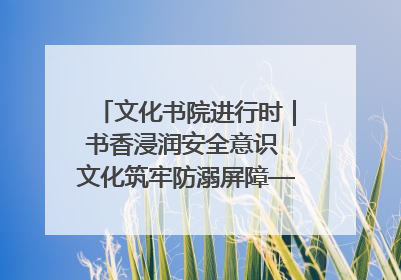 文化书院进行时｜书香浸润安全意识 文化筑牢防溺屏障——辛城社区开展防溺水主题宣传活动