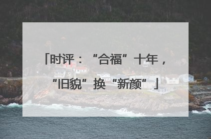 时评：“合福”十年，“旧貌”换“新颜”