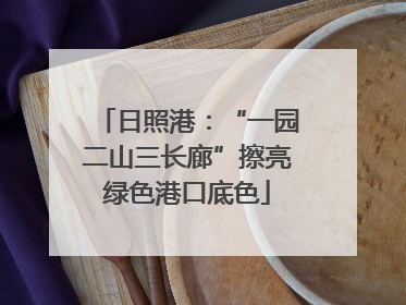 日照港：“一园二山三长廊”擦亮绿色港口底色