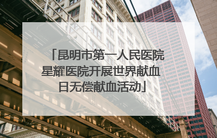 昆明市第一人民医院星耀医院开展世界献血日无偿献血活动