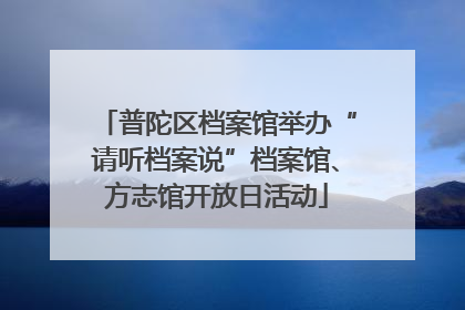 普陀区档案馆举办“请听档案说”档案馆、方志馆开放日活动