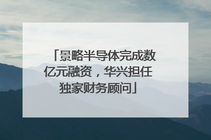景略半导体完成数亿元融资，华兴担任独家财务顾问
